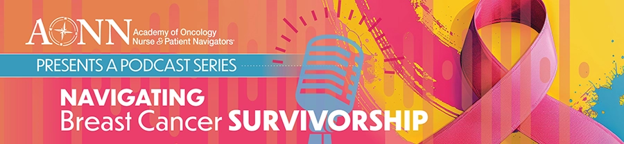 AONN Presents A Podcast Series - Navigating Breast Cancer Survivorship
